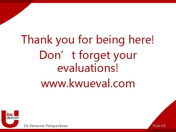 Thank you for being here! Don’t forget your evaluations! www. kwueval. com Six Personal