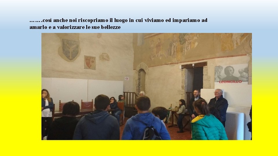 ……. così anche noi riscopriamo il luogo in cui viviamo ed impariamo ad amarlo ……. così anche noi riscopriamo il luogo in cui viviamo ed impariamo ad amarlo