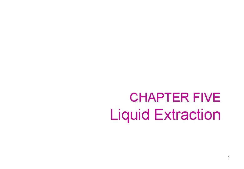 CHAPTER FIVE Liquid Extraction 1 