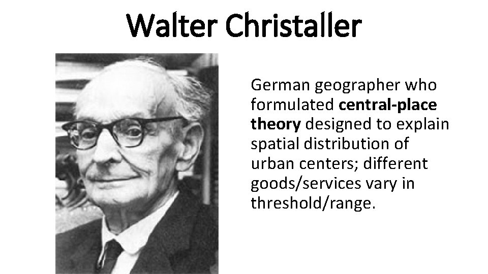 Walter Christaller German geographer who formulated central-place theory designed to explain spatial distribution of