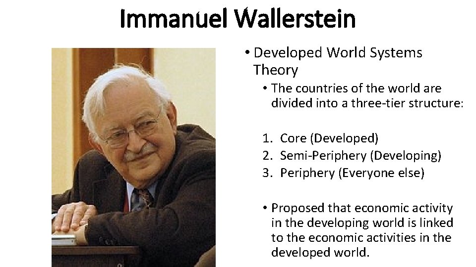 Immanuel Wallerstein • Developed World Systems Theory • The countries of the world are