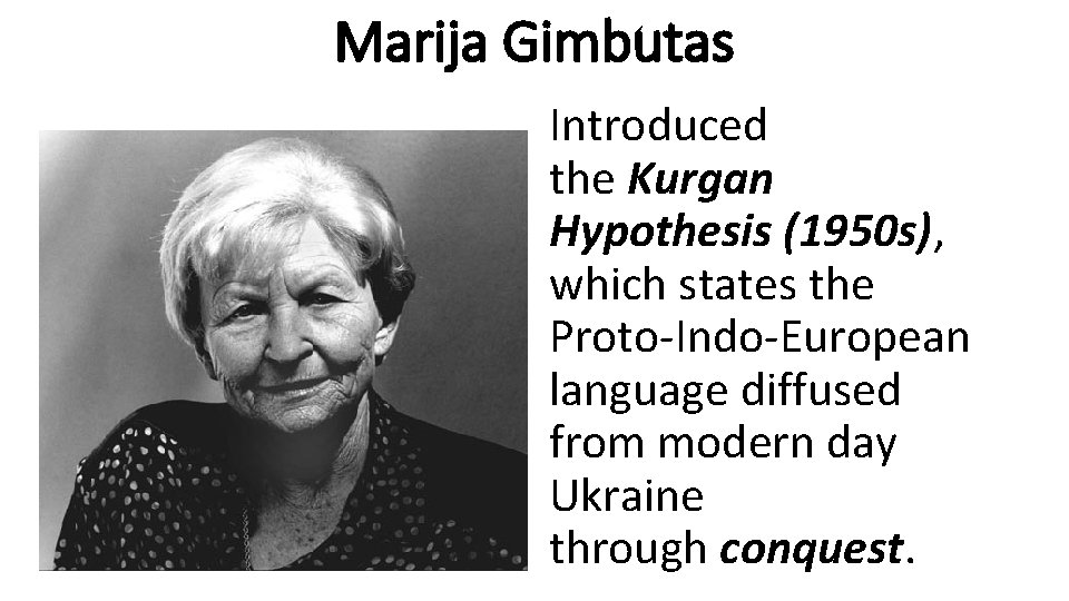 Marija Gimbutas Introduced the Kurgan Hypothesis (1950 s), which states the Proto-Indo-European language diffused