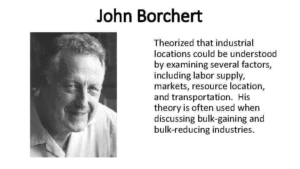 John Borchert Theorized that industrial locations could be understood by examining several factors, including