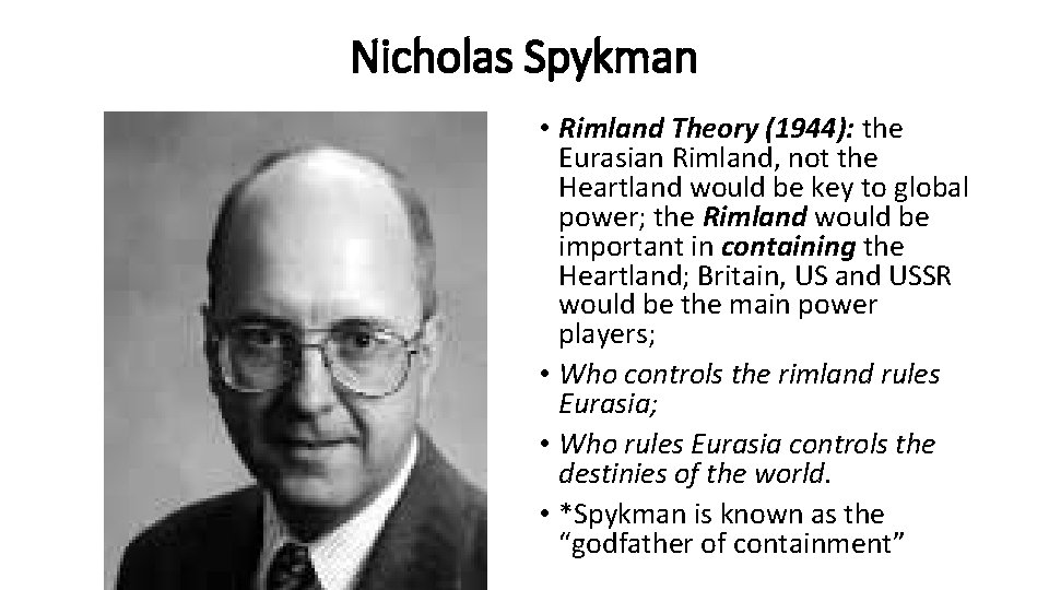 Nicholas Spykman • Rimland Theory (1944): the Eurasian Rimland, not the Heartland would be