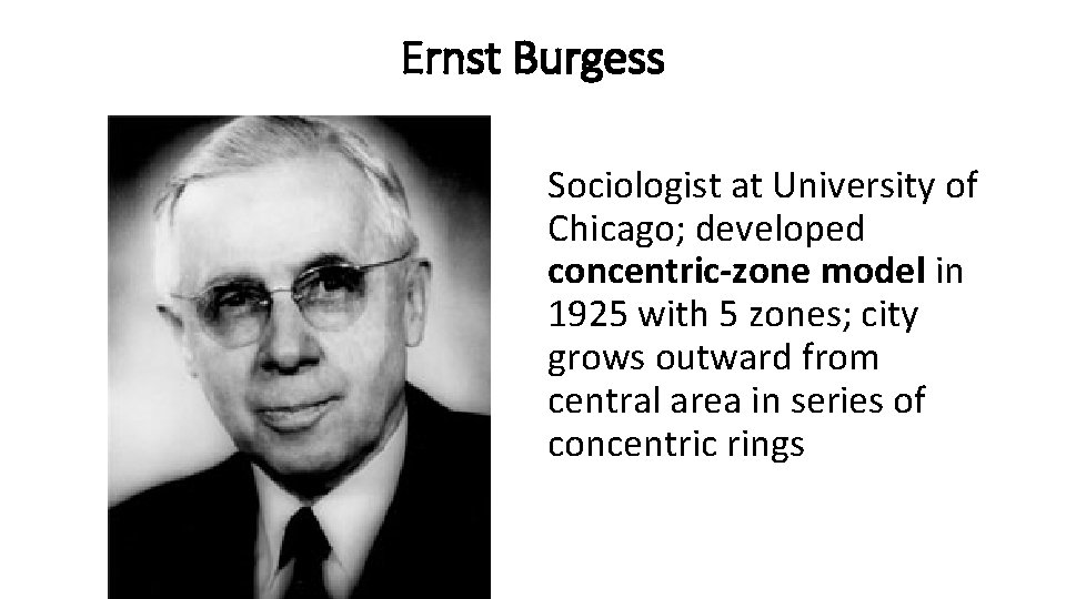 Ernst Burgess Sociologist at University of Chicago; developed concentric-zone model in 1925 with 5