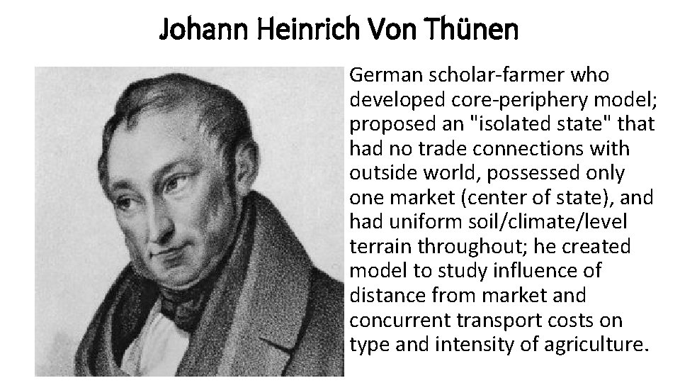 Johann Heinrich Von Thünen German scholar-farmer who developed core-periphery model; proposed an "isolated state"