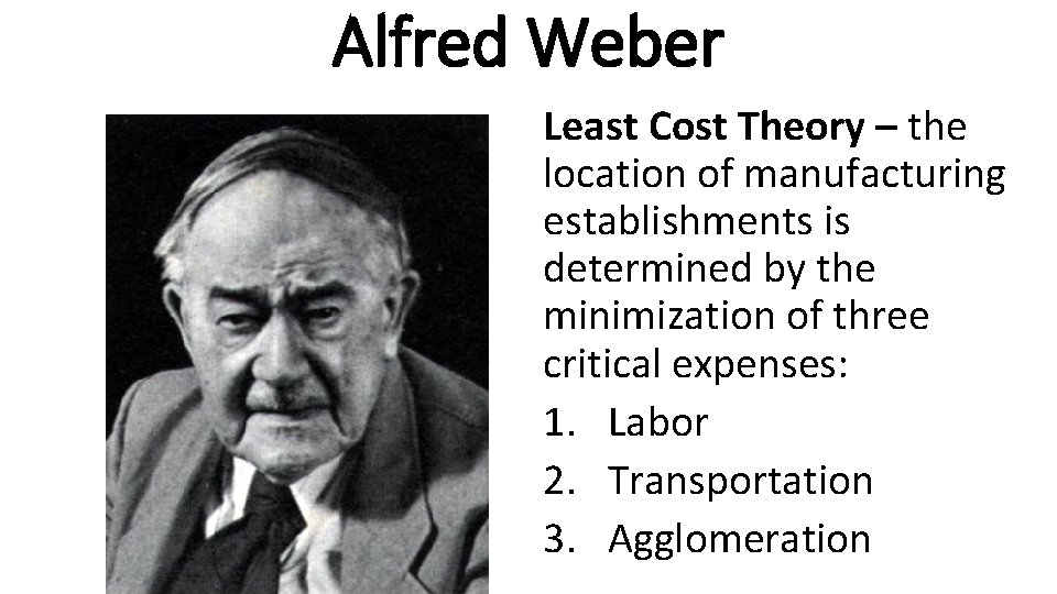 Alfred Weber Least Cost Theory – the location of manufacturing establishments is determined by