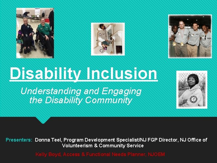 Disability Inclusion Understanding and Engaging the Disability Community Presenters: Donna Teel, Program Development Specialist/NJ