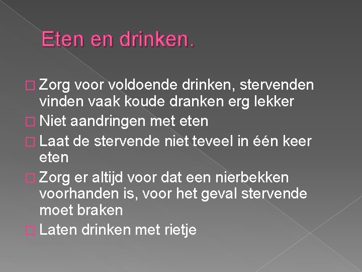 Eten en drinken. � Zorg voor voldoende drinken, stervenden vinden vaak koude dranken erg