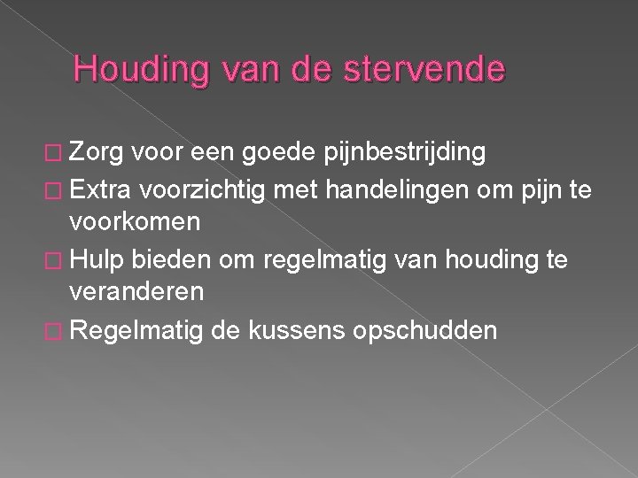 Houding van de stervende � Zorg voor een goede pijnbestrijding � Extra voorzichtig met