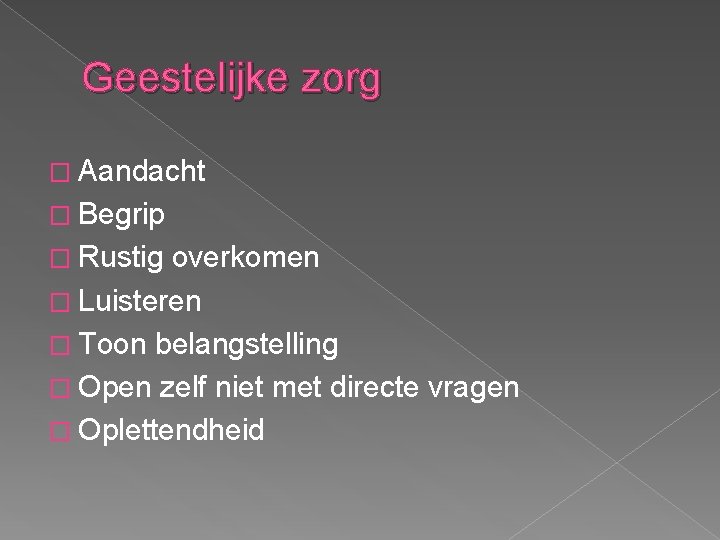 Geestelijke zorg � Aandacht � Begrip � Rustig overkomen � Luisteren � Toon belangstelling