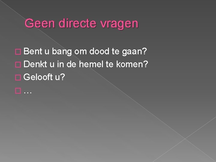 Geen directe vragen � Bent u bang om dood te gaan? � Denkt u