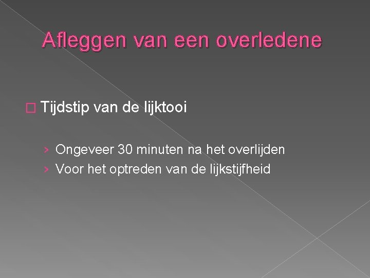 Afleggen van een overledene � Tijdstip van de lijktooi › Ongeveer 30 minuten na