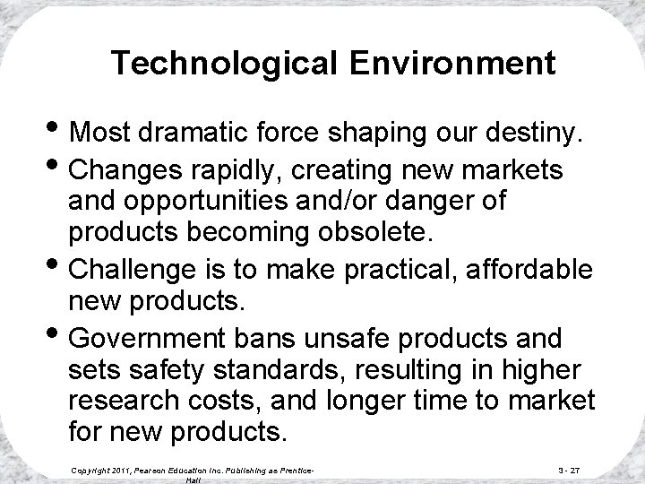 Technological Environment • Most dramatic force shaping our destiny. • Changes rapidly, creating new Technological Environment • Most dramatic force shaping our destiny. • Changes rapidly, creating new