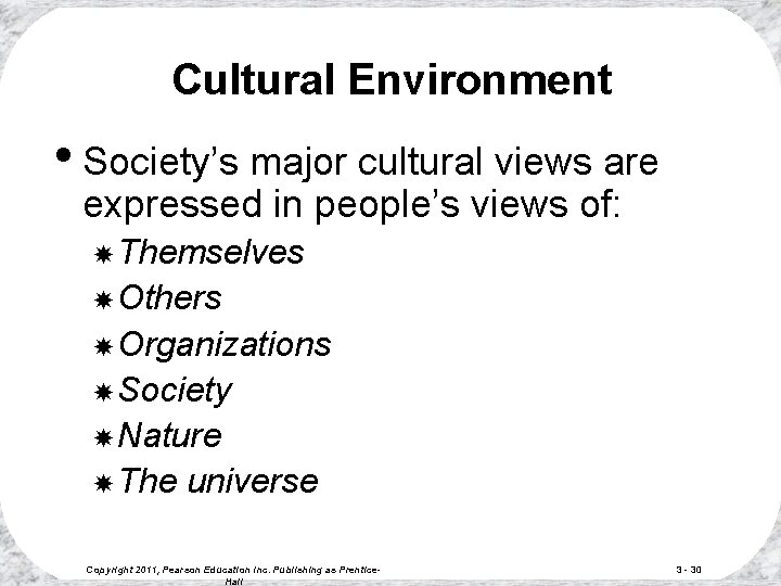 Cultural Environment • Society’s major cultural views are expressed in people’s views of: Themselves Cultural Environment • Society’s major cultural views are expressed in people’s views of: Themselves