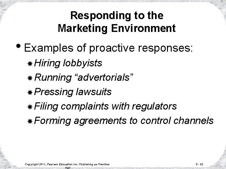 Responding to the Marketing Environment • Examples of proactive responses: Hiring lobbyists Running “advertorials” Responding to the Marketing Environment • Examples of proactive responses: Hiring lobbyists Running “advertorials”
