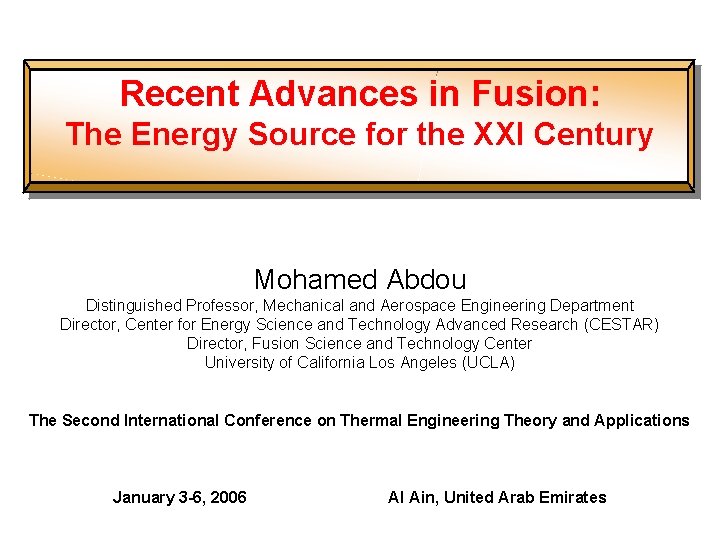 Recent Advances in Fusion: The Energy Source for the XXI Century Mohamed Abdou Distinguished