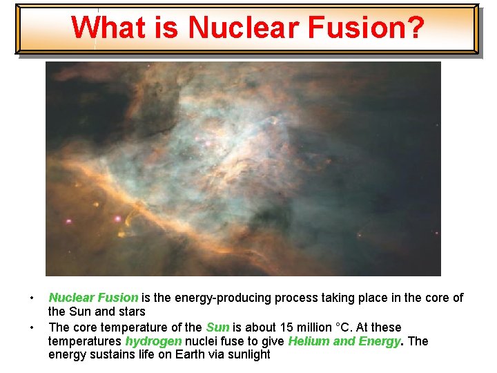 What is Nuclear Fusion? • • Nuclear Fusion is the energy-producing process taking place