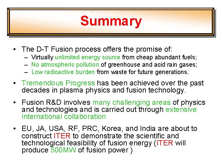 Summary • The D-T Fusion process offers the promise of: – Virtually unlimited energy