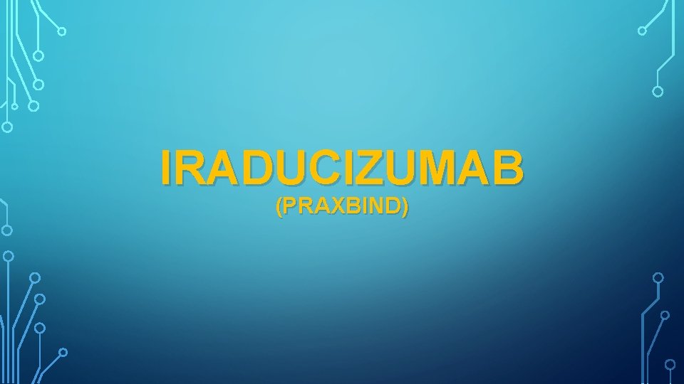 IRADUCIZUMAB (PRAXBIND) 