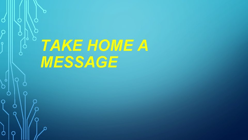 TAKE HOME A MESSAGE 