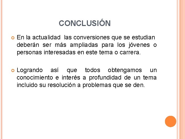 CONCLUSIÓN En la actualidad las conversiones que se estudian deberán ser más ampliadas para