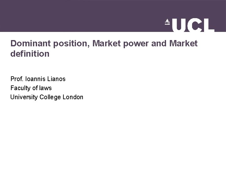 Dominant position, Market power and Market definition Prof. Ioannis Lianos Faculty of laws University