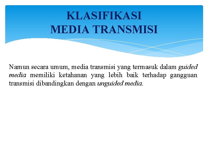 KLASIFIKASI MEDIA TRANSMISI Namun secara umum, media transmisi yang termasuk dalam guided media memiliki