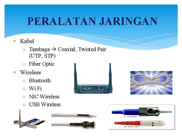 PERALATAN JARINGAN Kabel o Tembaga Coaxial, Twisted Pair (UTP, STP) o Fiber Optic Wireless