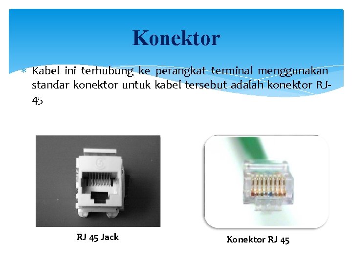 Konektor Kabel ini terhubung ke perangkat terminal menggunakan standar konektor untuk kabel tersebut adalah