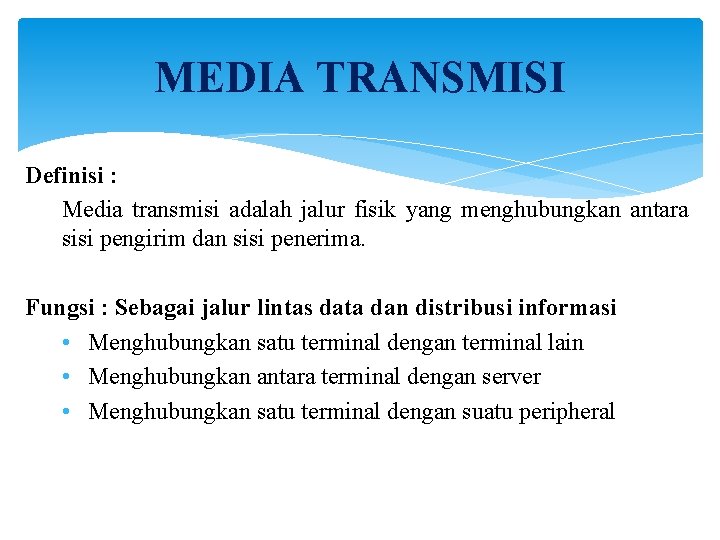 MEDIA TRANSMISI Definisi : Media transmisi adalah jalur fisik yang menghubungkan antara sisi pengirim