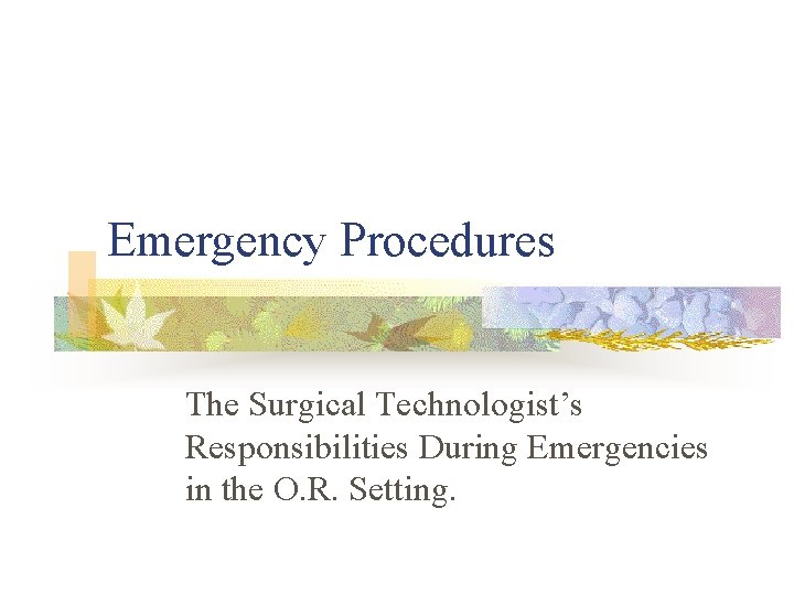 Emergency Procedures The Surgical Technologist’s Responsibilities During Emergencies in the O. R. Setting. 
