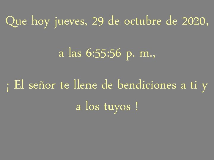 Que hoy jueves, 29 de octubre de 2020, a las 6: 55: 56 p.