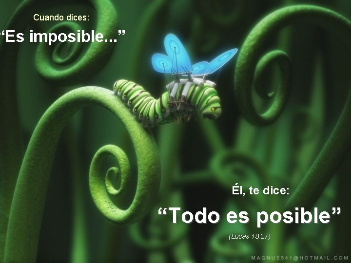 Cuando dices: “Es imposible. . . ” Él, te dice: “Todo es posible” (Lucas