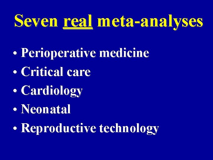 Seven real meta-analyses • Perioperative medicine • Critical care • Cardiology • Neonatal •
