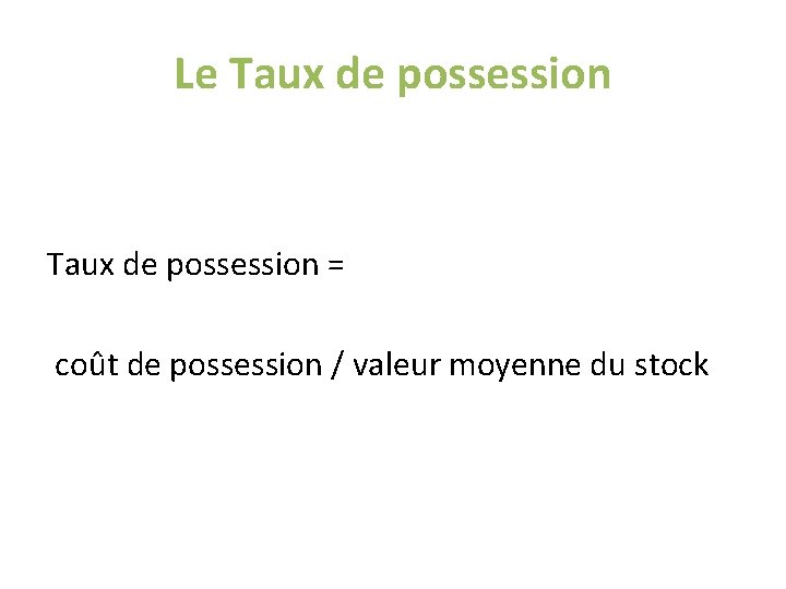 Le Taux de possession = coût de possession / valeur moyenne du stock Le Taux de possession = coût de possession / valeur moyenne du stock