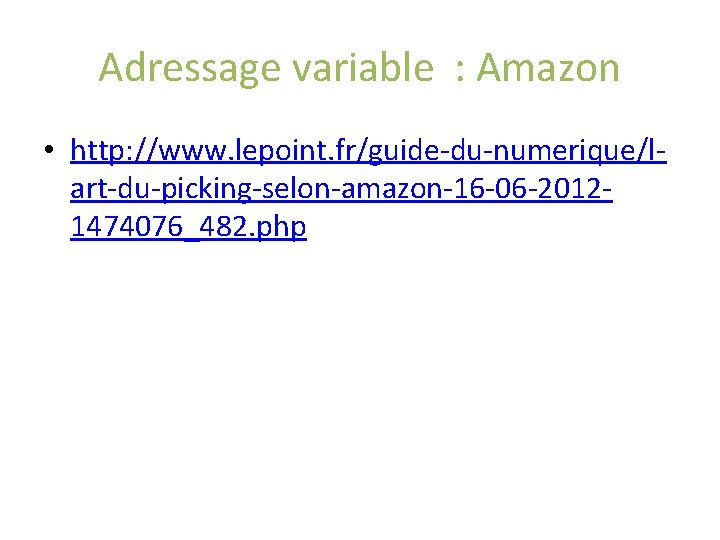 Adressage variable : Amazon • http: //www. lepoint. fr/guide-du-numerique/lart-du-picking-selon-amazon-16 -06 -20121474076_482. php Adressage variable : Amazon • http: //www. lepoint. fr/guide-du-numerique/lart-du-picking-selon-amazon-16 -06 -20121474076_482. php