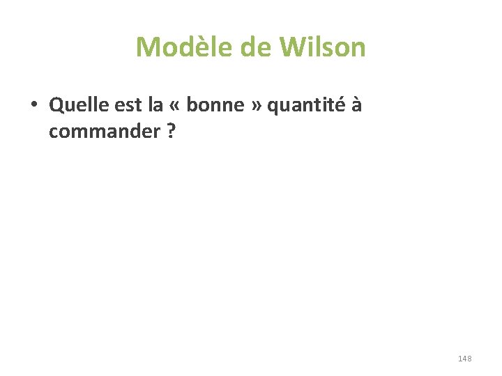 Modèle de Wilson • Quelle est la « bonne » quantité à commander ? Modèle de Wilson • Quelle est la « bonne » quantité à commander ?
