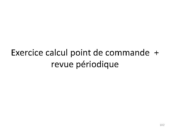 Exercice calcul point de commande + revue périodique 182 Exercice calcul point de commande + revue périodique 182