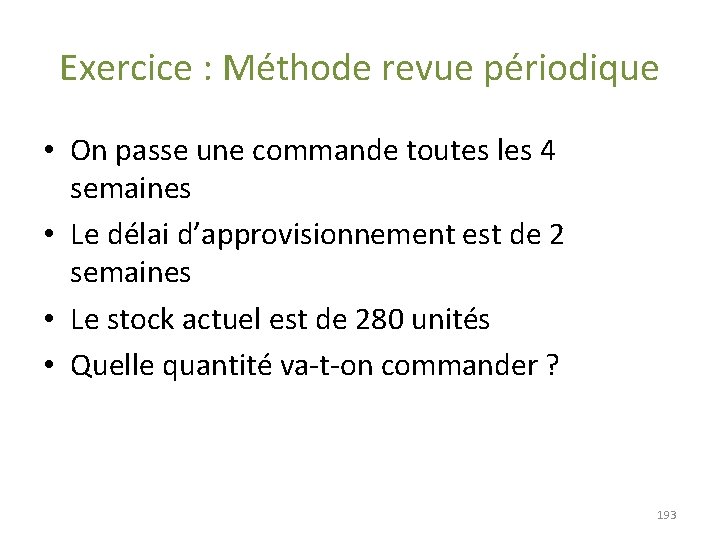 Exercice : Méthode revue périodique • On passe une commande toutes les 4 semaines Exercice : Méthode revue périodique • On passe une commande toutes les 4 semaines