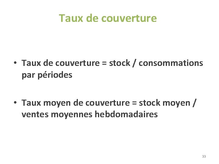 Taux de couverture • Taux de couverture = stock / consommations par périodes • Taux de couverture • Taux de couverture = stock / consommations par périodes •