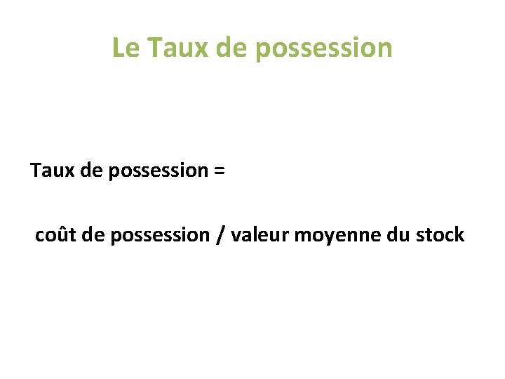 Le Taux de possession = coût de possession / valeur moyenne du stock Le Taux de possession = coût de possession / valeur moyenne du stock