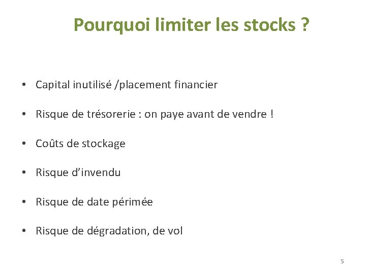 Pourquoi limiter les stocks ? • Capital inutilisé /placement financier • Risque de trésorerie Pourquoi limiter les stocks ? • Capital inutilisé /placement financier • Risque de trésorerie