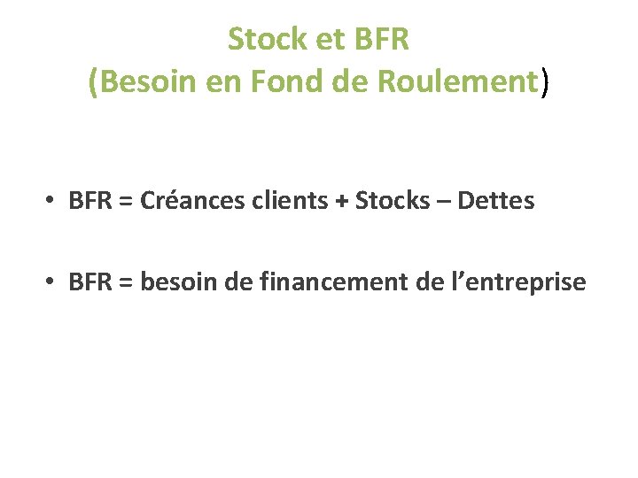 Stock et BFR (Besoin en Fond de Roulement) • BFR = Créances clients + Stock et BFR (Besoin en Fond de Roulement) • BFR = Créances clients +