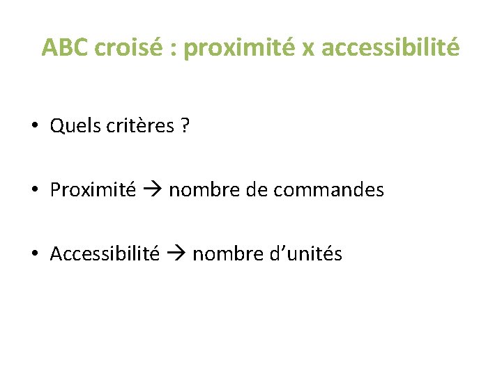 ABC croisé : proximité x accessibilité • Quels critères ? • Proximité nombre de ABC croisé : proximité x accessibilité • Quels critères ? • Proximité nombre de