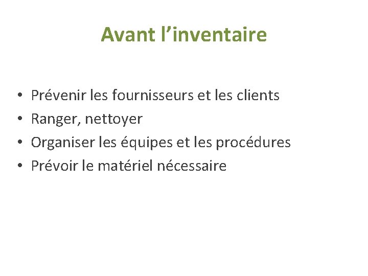 Avant l’inventaire • • Prévenir les fournisseurs et les clients Ranger, nettoyer Organiser les Avant l’inventaire • • Prévenir les fournisseurs et les clients Ranger, nettoyer Organiser les