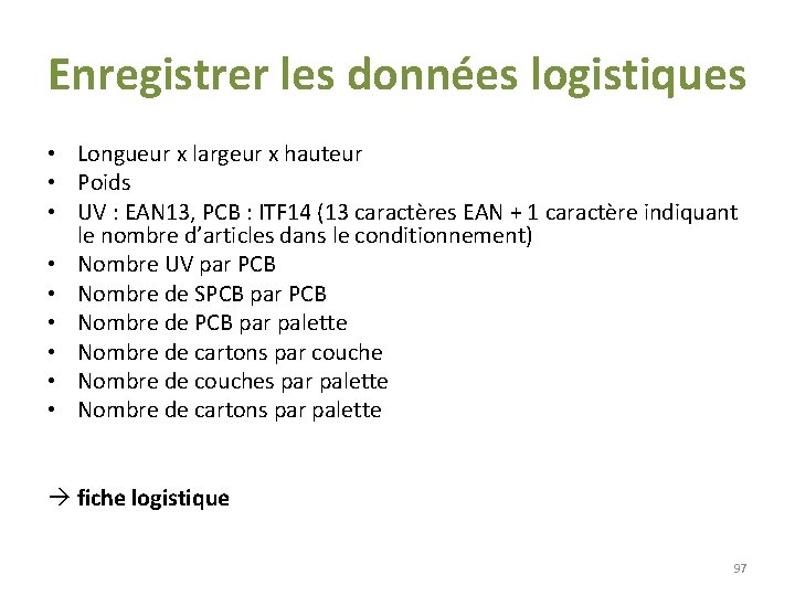 Enregistrer les données logistiques • Longueur x largeur x hauteur • Poids • UV Enregistrer les données logistiques • Longueur x largeur x hauteur • Poids • UV