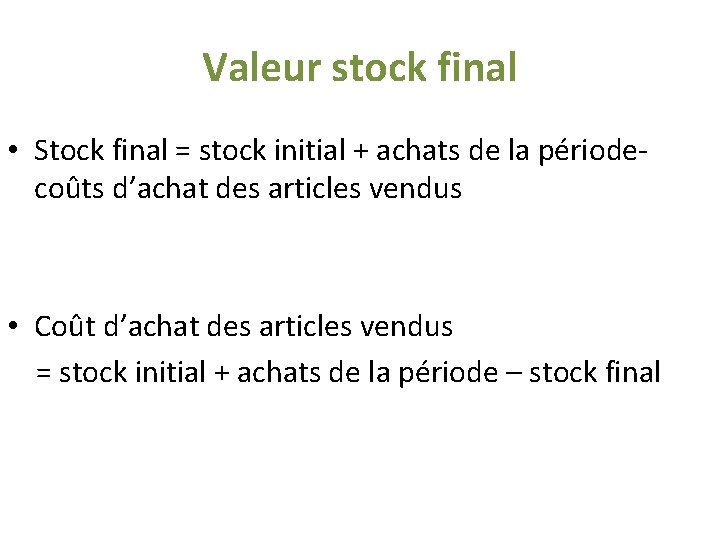 Valeur stock final • Stock final = stock initial + achats de la périodecoûts Valeur stock final • Stock final = stock initial + achats de la périodecoûts