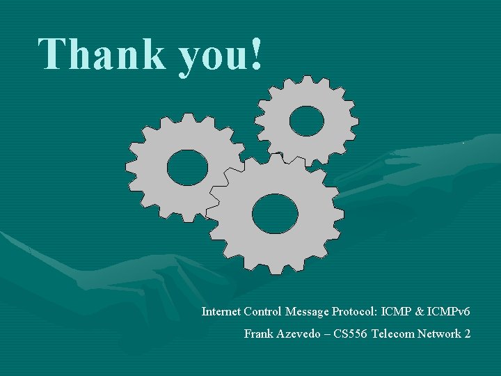Thank you! Internet Control Message Protocol: ICMP & ICMPv 6 Frank Azevedo – CS Thank you! Internet Control Message Protocol: ICMP & ICMPv 6 Frank Azevedo – CS