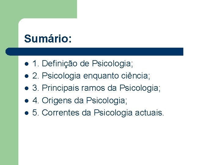 Sumário: l l l 1. Definição de Psicologia; 2. Psicologia enquanto ciência; 3. Principais Sumário: l l l 1. Definição de Psicologia; 2. Psicologia enquanto ciência; 3. Principais